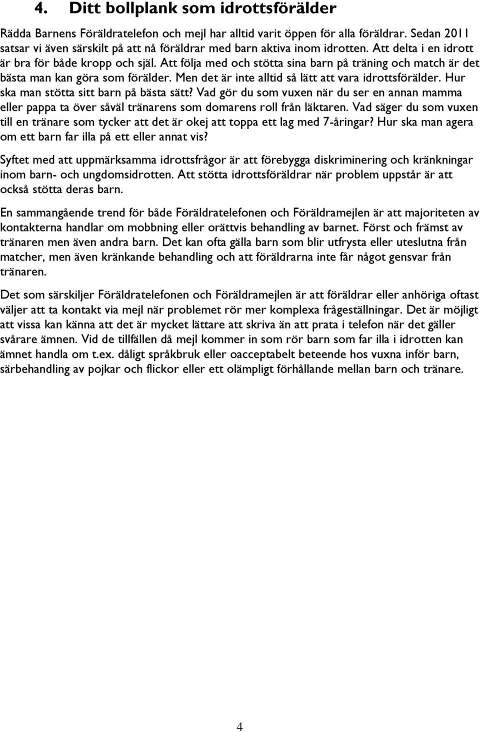 Att följa med och stötta sina barn på träning och match är det bästa man kan göra som förälder. Men det är inte alltid så lätt att vara idrottsförälder. Hur ska man stötta sitt barn på bästa sätt?