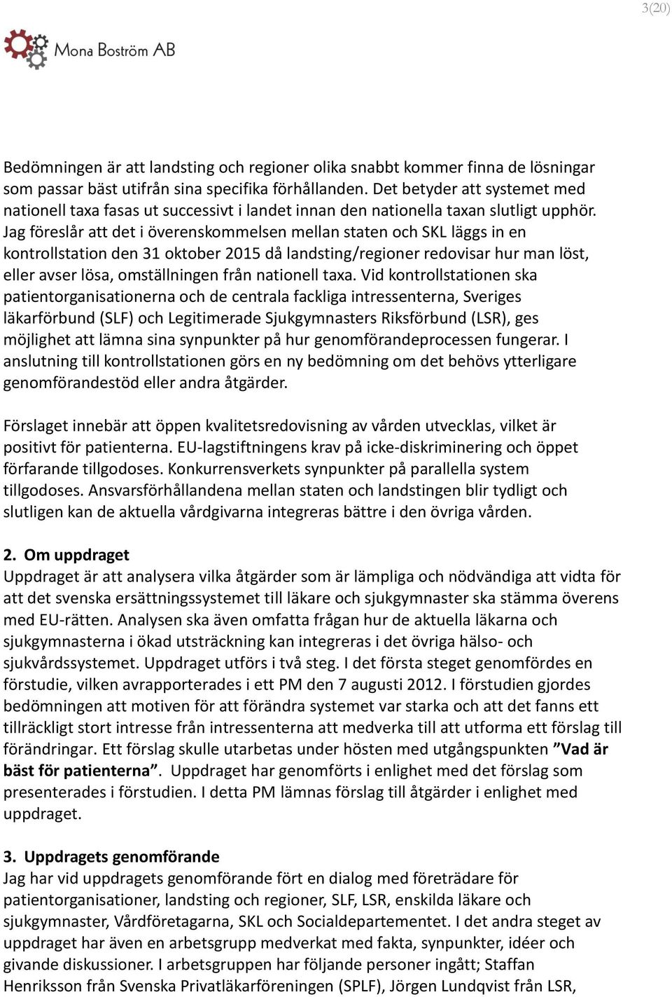 Jag föreslår att det i överenskommelsen mellan staten och SKL läggs in en kontrollstation den 31 oktober 2015 då landsting/regioner redovisar hur man löst, eller avser lösa, omställningen från