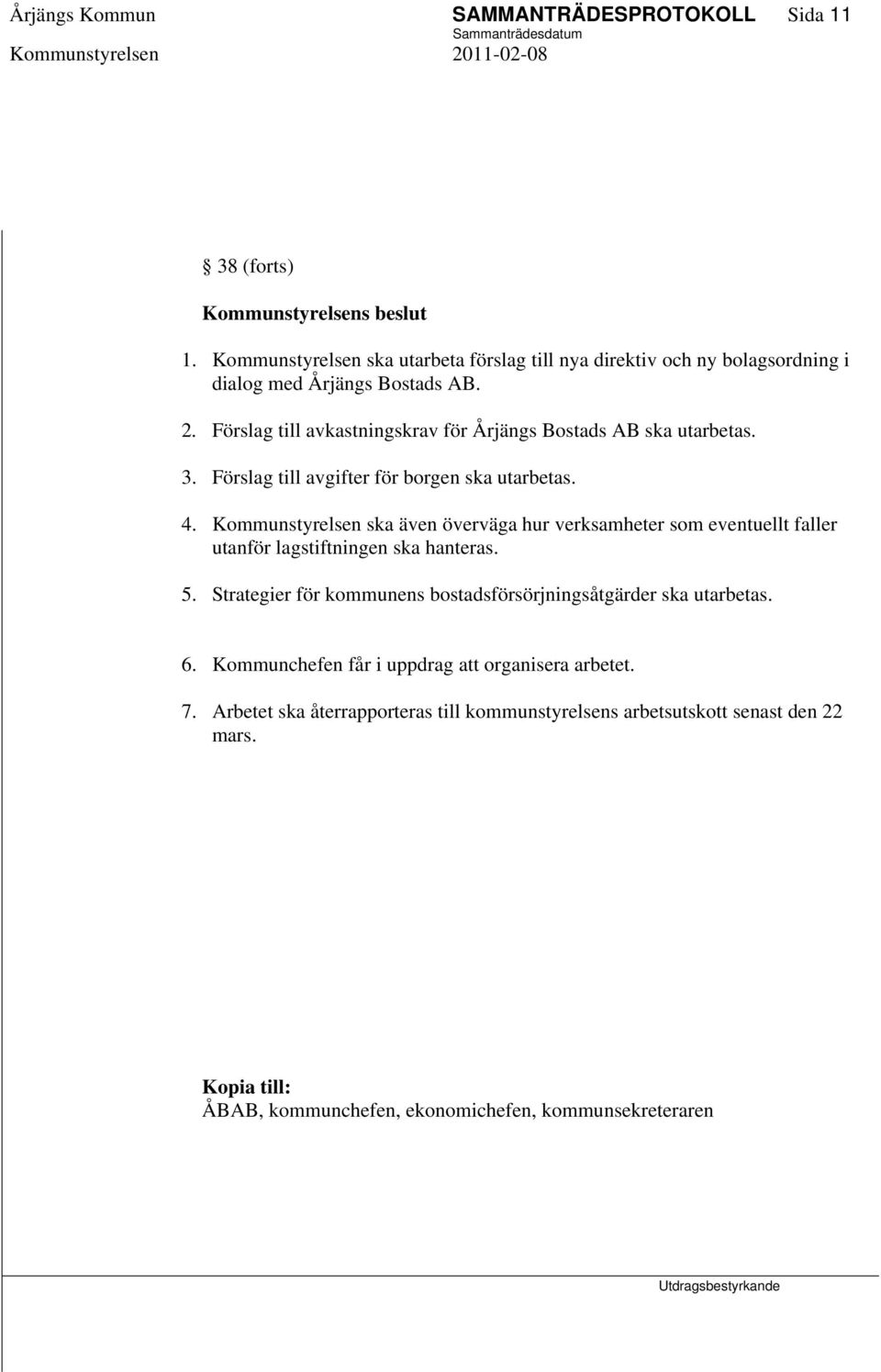 Kommunstyrelsen ska även överväga hur verksamheter som eventuellt faller utanför lagstiftningen ska hanteras. 5.