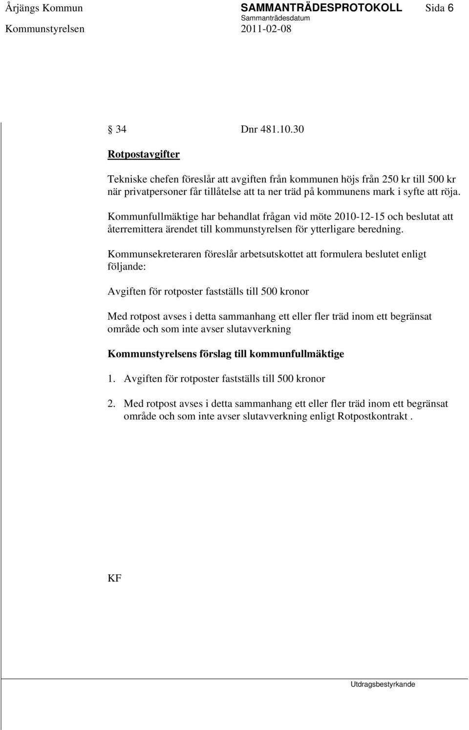 Kommunfullmäktige har behandlat frågan vid möte 2010-12-15 och beslutat att återremittera ärendet till kommunstyrelsen för ytterligare beredning.