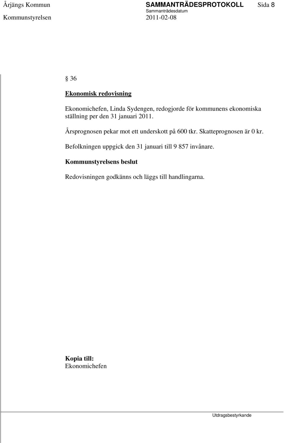 Årsprognosen pekar mot ett underskott på 600 tkr. Skatteprognosen är 0 kr.