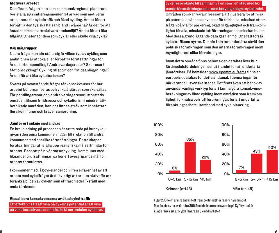 Välj målgrupper Nästa fråga man bör ställa sig är vilken typ av cykling som ambitionen är att öka eller förbättra förutsättningar för. Är det arbetspendling? Andra vardagsresor? Skolresor?