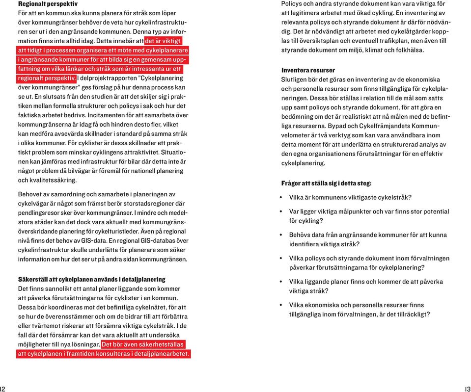 Detta innebär att det är viktigt att tidigt i processen organisera ett möte med cykelplanerare i angränsande kommuner för att bilda sig en gemensam uppfattning om vilka länkar och stråk som är