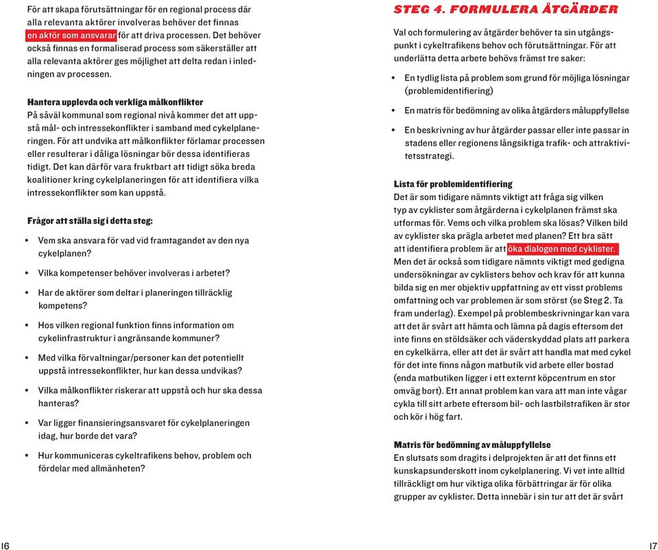 Hantera upplevda och verkliga målkonflikter På såväl kommunal som regional nivå kommer det att uppstå mål- och intressekonflikter i samband med cykelplaneringen.