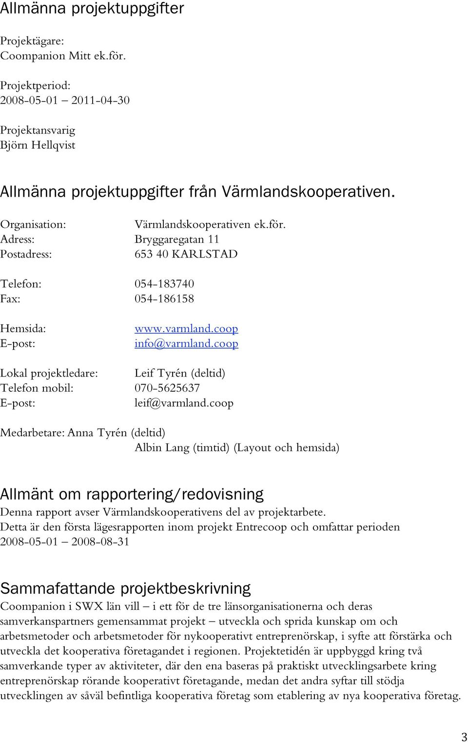 coop Lokal projektledare: Leif Tyrén (deltid) Telefon mobil: 070-5625637 E-post: leif@varmland.