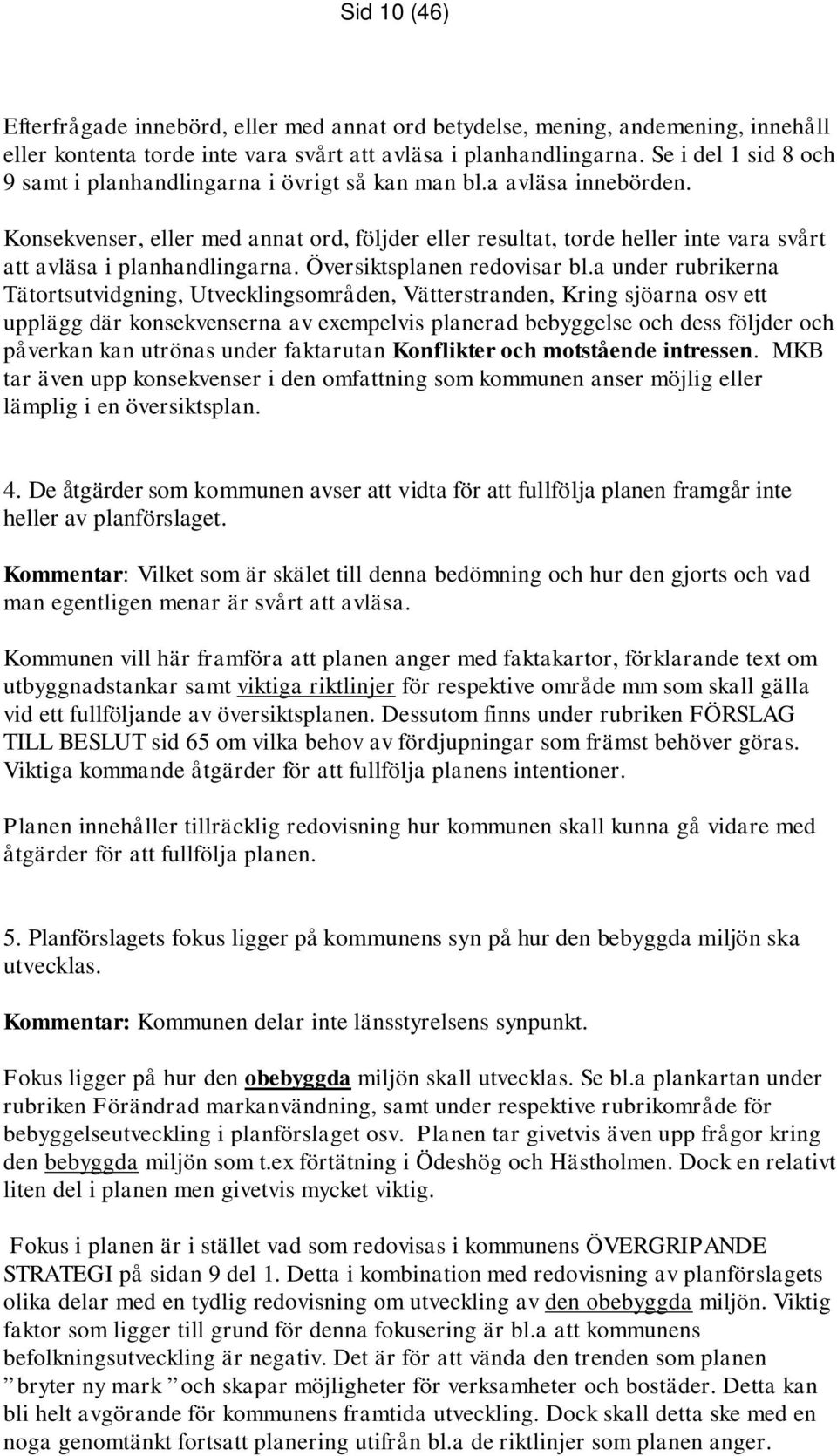 Konsekvenser, eller med annat ord, följder eller resultat, torde heller inte vara svårt att avläsa i planhandlingarna. Översiktsplanen redovisar bl.