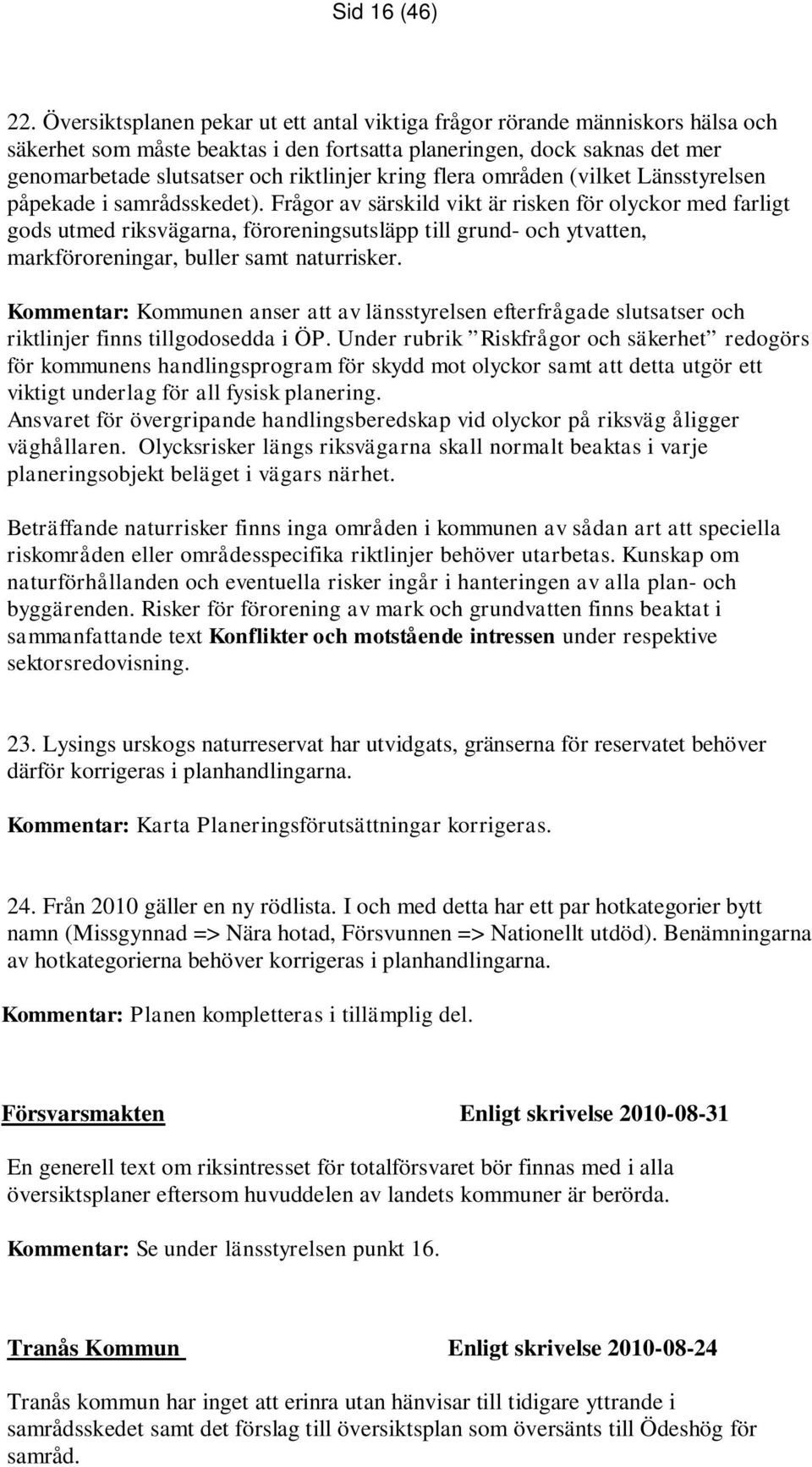 kring flera områden (vilket Länsstyrelsen påpekade i samrådsskedet).