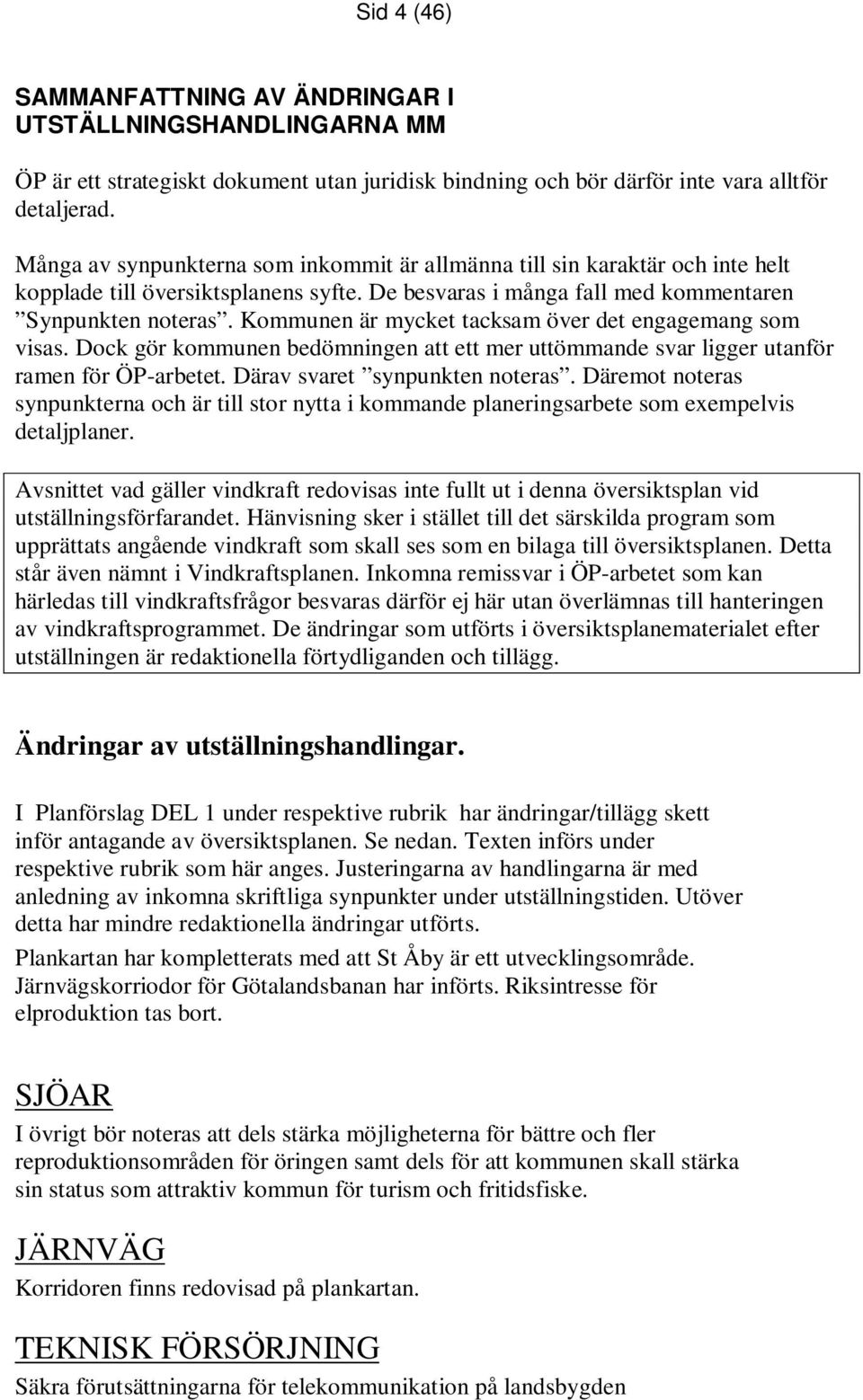 Kommunen är mycket tacksam över det engagemang som visas. Dock gör kommunen bedömningen att ett mer uttömmande svar ligger utanför ramen för ÖP-arbetet. Därav svaret synpunkten noteras.