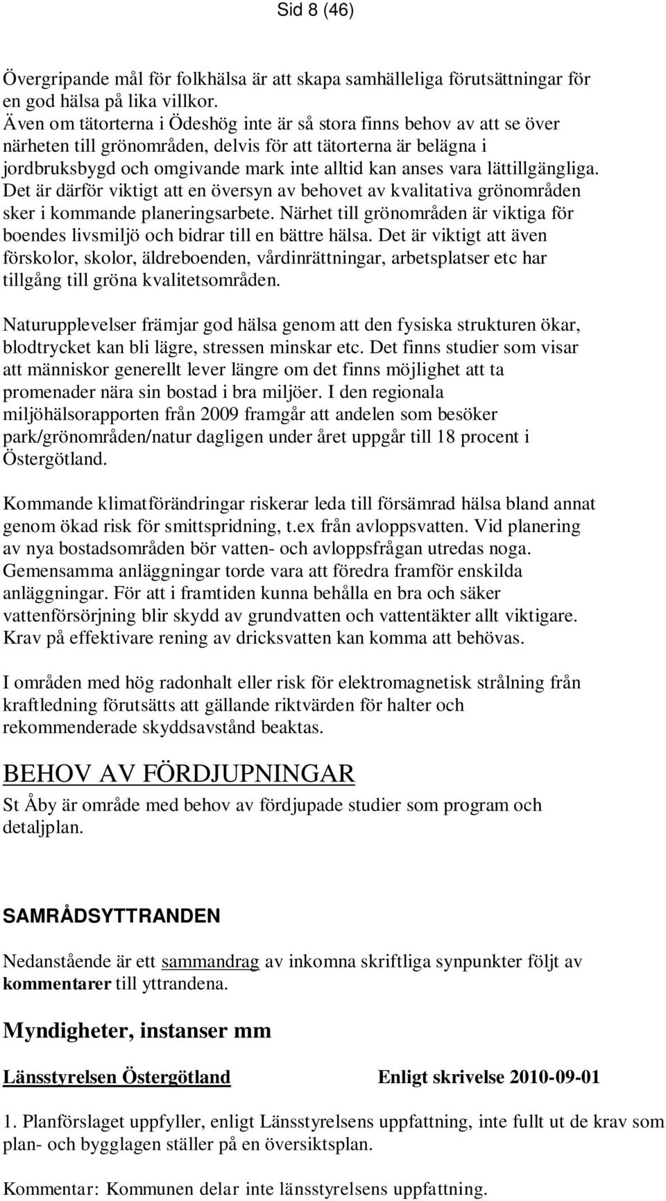 lättillgängliga. Det är därför viktigt att en översyn av behovet av kvalitativa grönområden sker i kommande planeringsarbete.