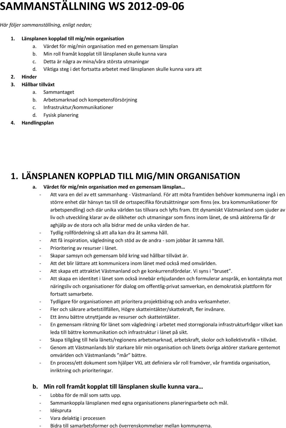 Hållbar tillväxt a. Sammantaget b. Arbetsmarknad och kompetensförsörjning c. Infrastruktur/kommunikationer d. Fysisk planering 4. Handlingsplan 1. LÄNSPLANEN KOPPLAD TILL MIG/MIN ORGANISATION a.