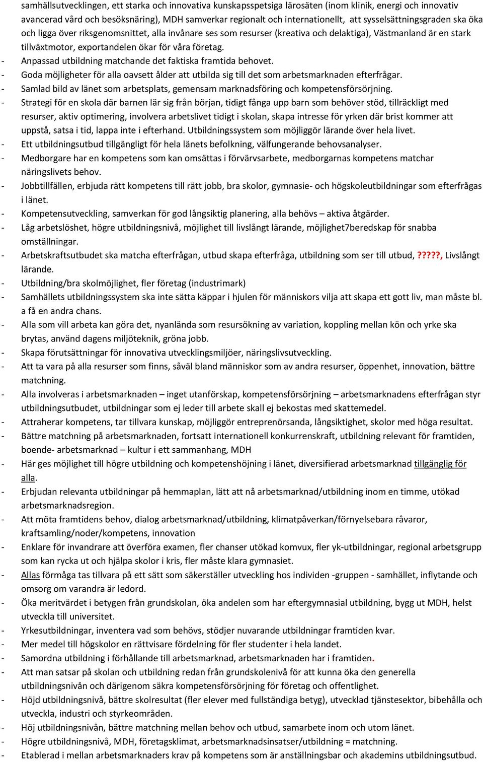 - Anpassad utbildning matchande det faktiska framtida behovet. - Goda möjligheter för alla oavsett ålder att utbilda sig till det som arbetsmarknaden efterfrågar.