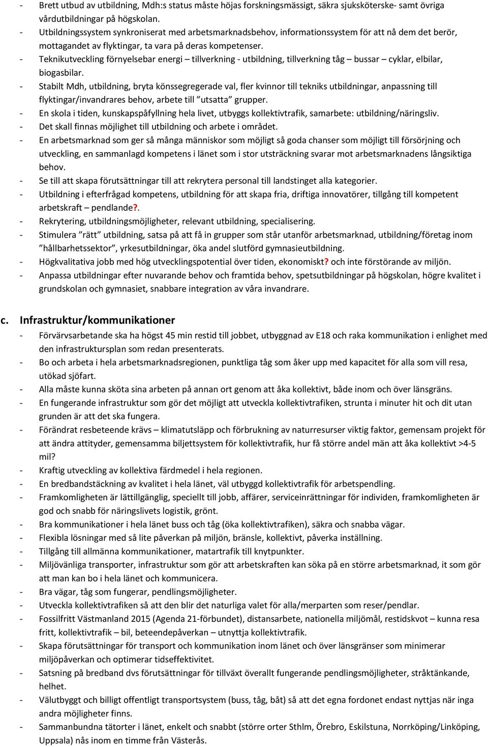 - Teknikutveckling förnyelsebar energi tillverkning - utbildning, tillverkning tåg bussar cyklar, elbilar, biogasbilar.