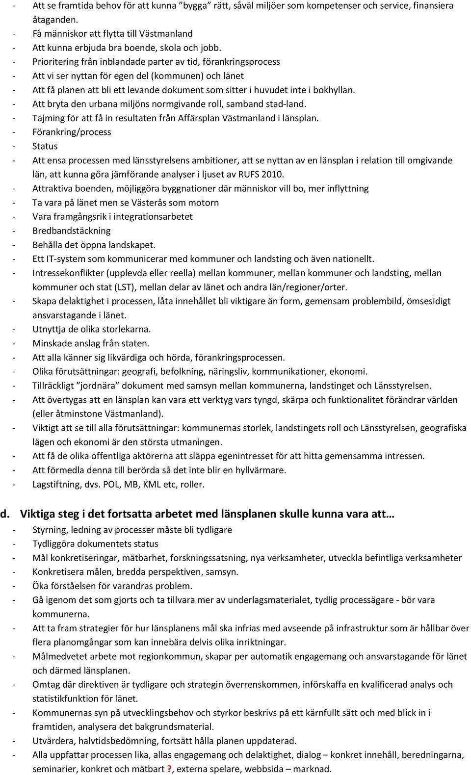 - Prioritering från inblandade parter av tid, förankringsprocess - Att vi ser nyttan för egen del (kommunen) och länet - Att få planen att bli ett levande dokument som sitter i huvudet inte i