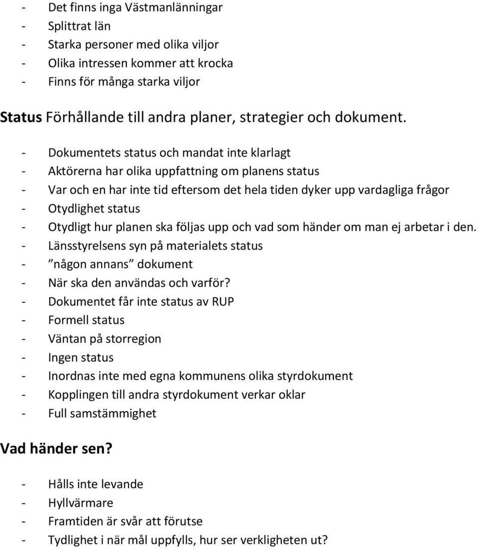 - Dokumentets status och mandat inte klarlagt - Aktörerna har olika uppfattning om planens status - Var och en har inte tid eftersom det hela tiden dyker upp vardagliga frågor - Otydlighet status -