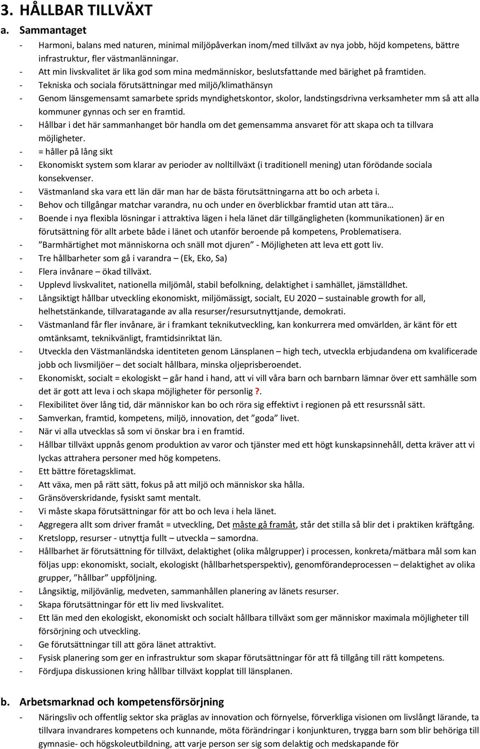 - Tekniska och sociala förutsättningar med miljö/klimathänsyn - Genom länsgemensamt samarbete sprids myndighetskontor, skolor, landstingsdrivna verksamheter mm så att alla kommuner gynnas och ser en