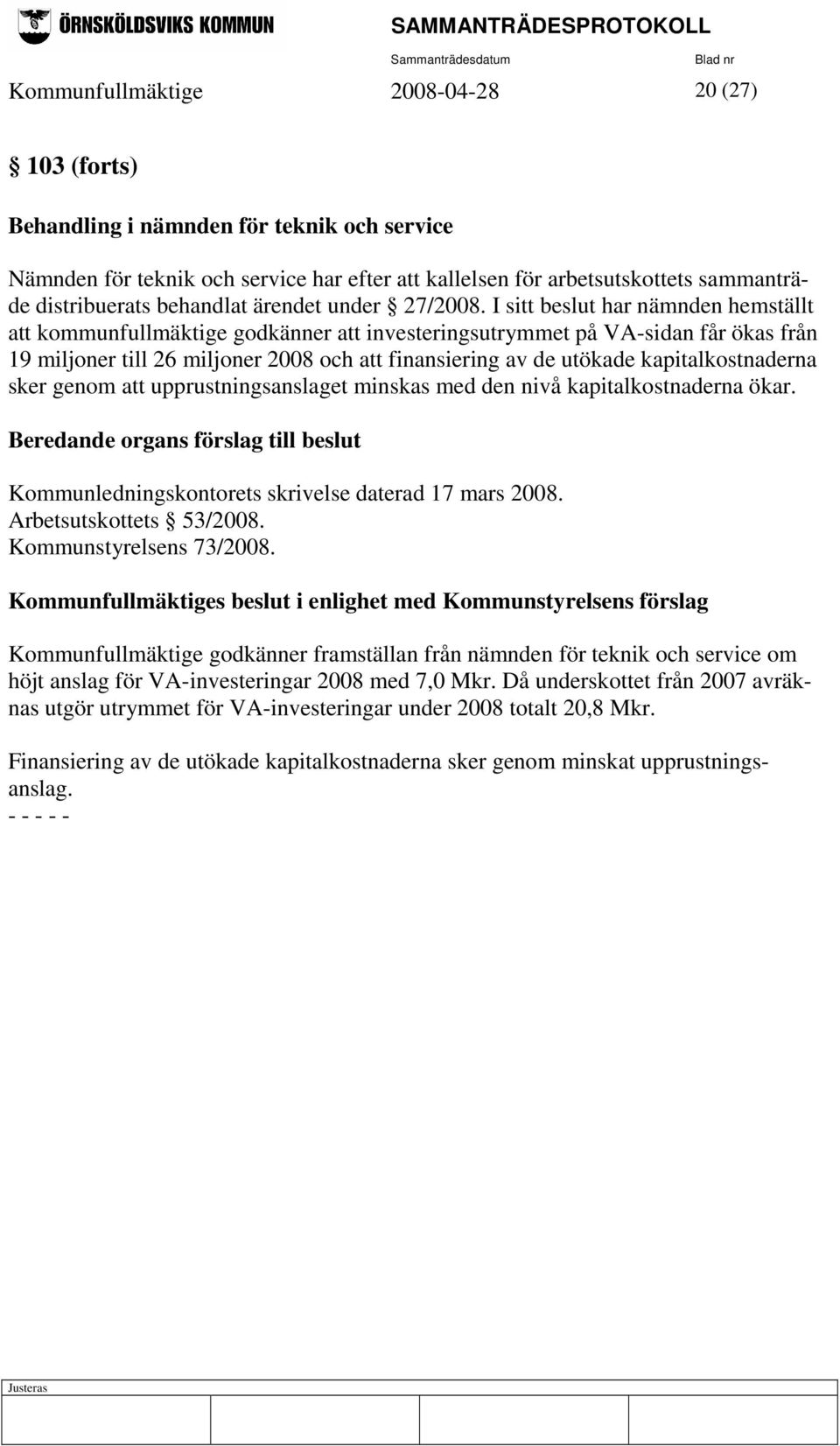 I sitt beslut har nämnden hemställt att kommunfullmäktige godkänner att investeringsutrymmet på VA-sidan får ökas från 19 miljoner till 26 miljoner 2008 och att finansiering av de utökade