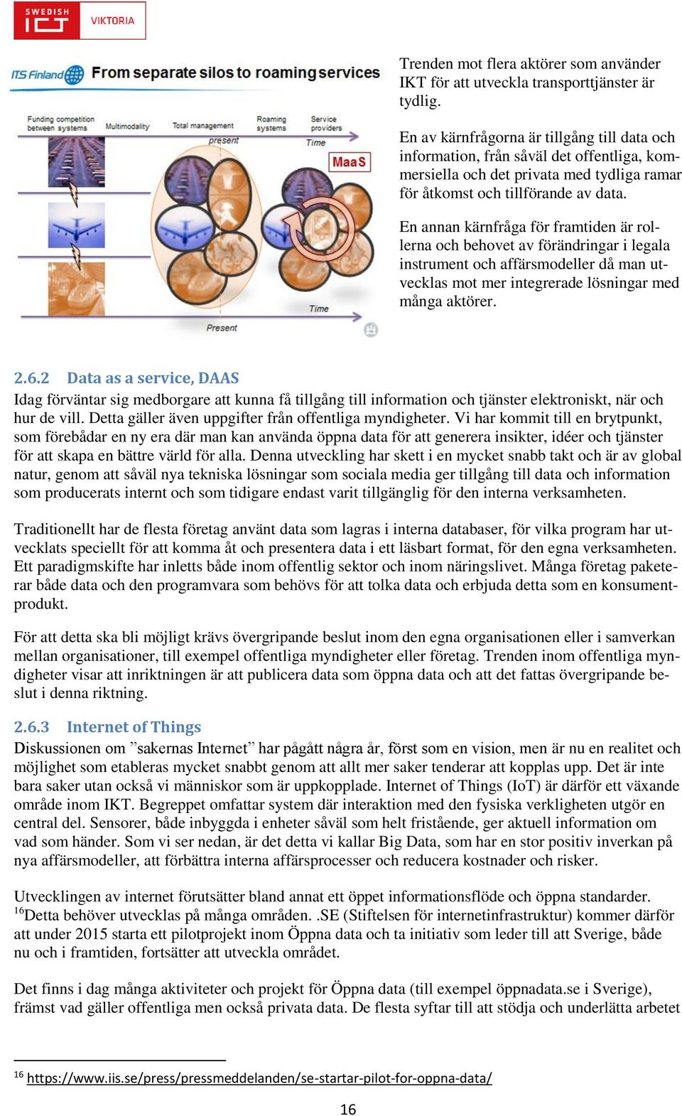 En annan kärnfråga för framtiden är rollerna och behovet av förändringar i legala instrument och affärsmodeller då man utvecklas mot mer integrerade lösningar med många aktörer. 2.6.