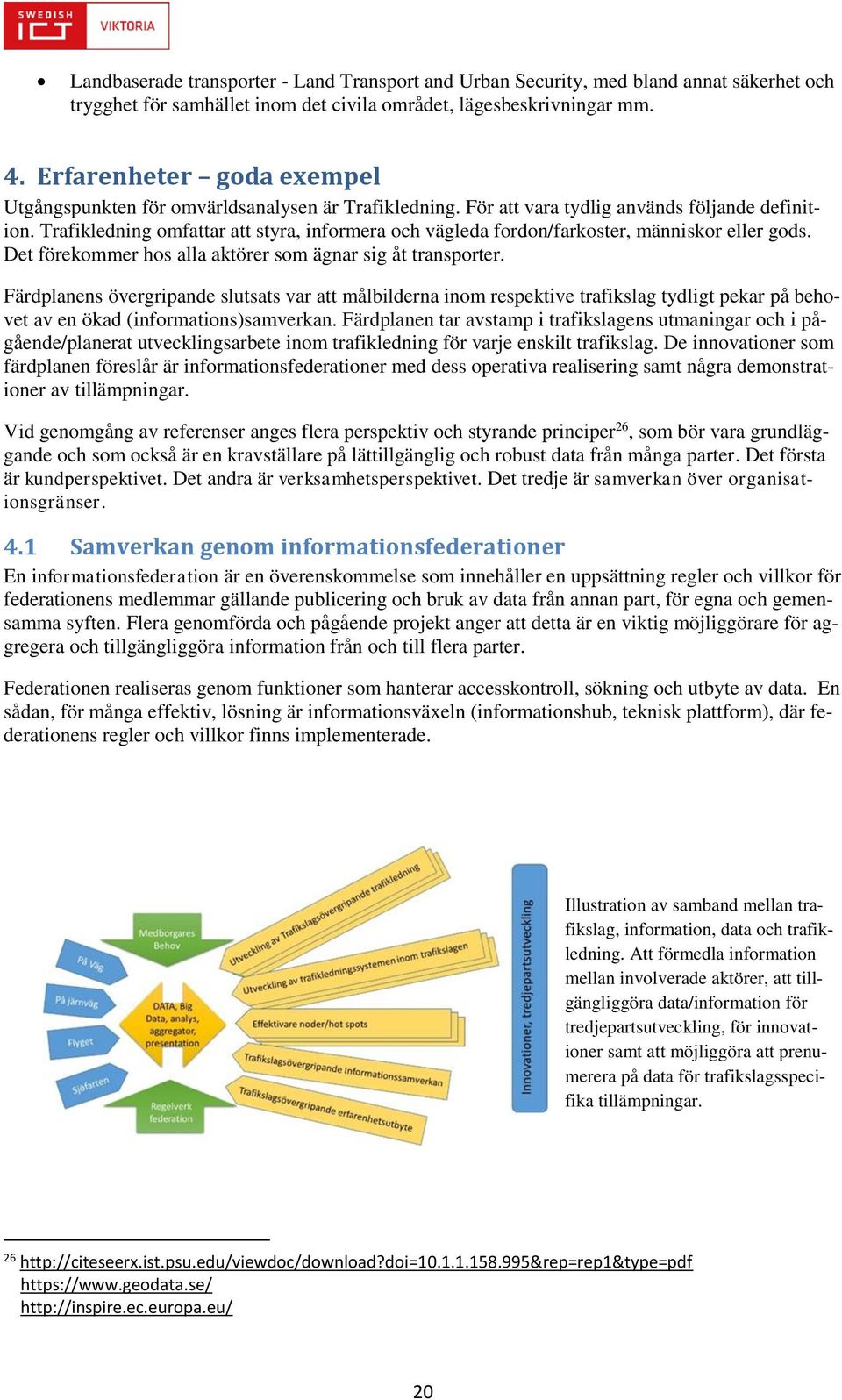 Trafikledning omfattar att styra, informera och vägleda fordon/farkoster, människor eller gods. Det förekommer hos alla aktörer som ägnar sig åt transporter.