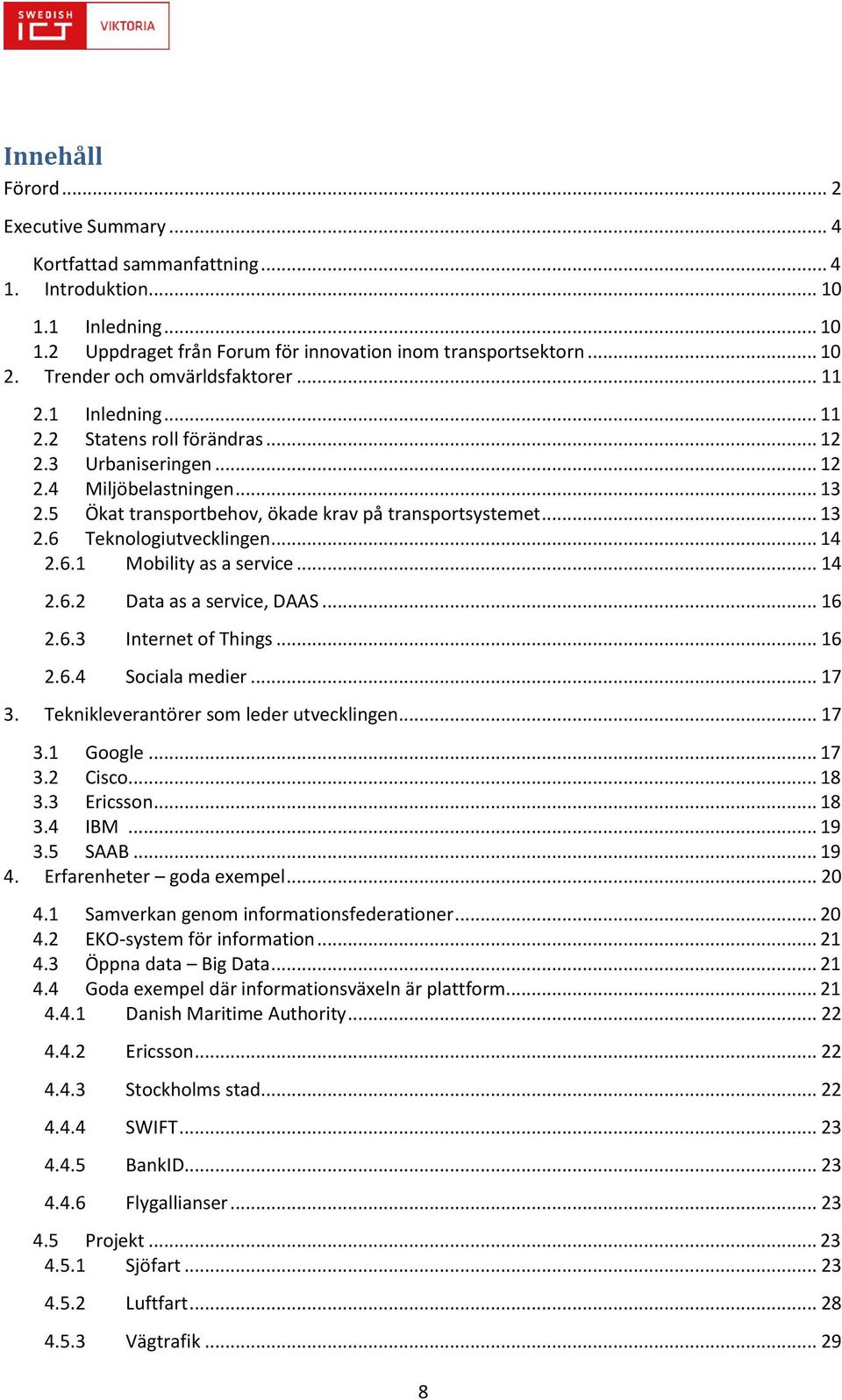 .. 13 2.6 Teknologiutvecklingen... 14 2.6.1 Mobility as a service... 14 2.6.2 Data as a service, DAAS... 16 2.6.3 Internet of Things... 16 2.6.4 Sociala medier... 17 3.