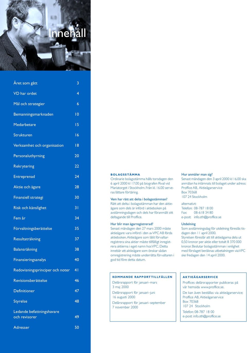 Revisionsberättelse 46 Definitioner 47 Styrelse 48 Ledande befattningshavare och revisorer 49 Adresser 50 BOLAGSSTÄMMA Ordinarie bolagsstämma hålls torsdagen den 6 april 2000 kl 17.