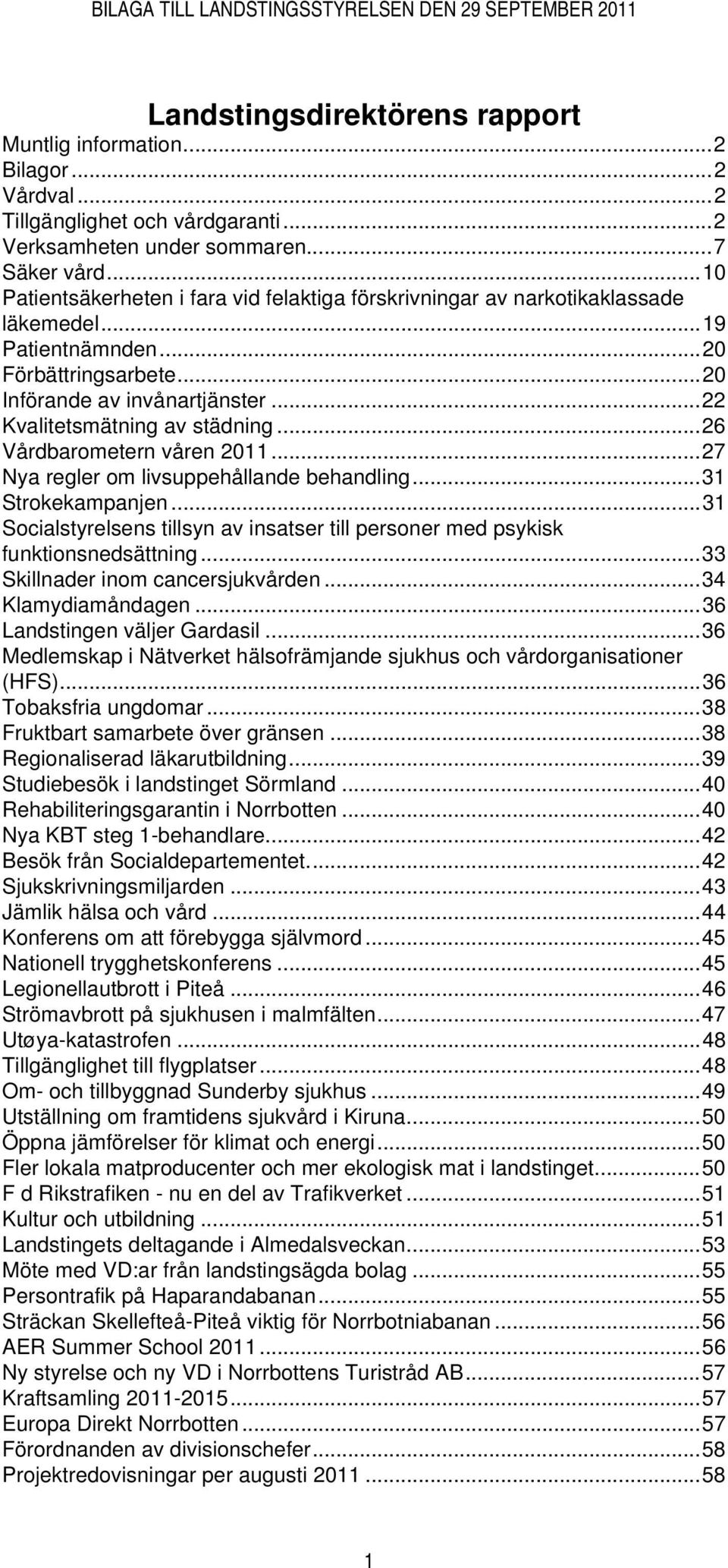 ..26 Vårdbarometern våren 2011...27 Nya regler om livsuppehållande behandling...31 Strokekampanjen...31 Socialstyrelsens tillsyn av insatser till personer med psykisk funktionsnedsättning.