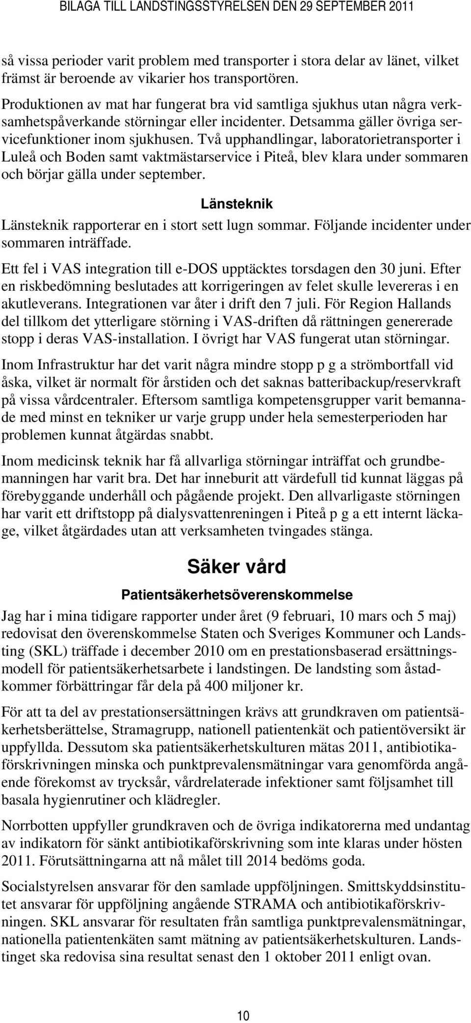 Två upphandlingar, laboratorietransporter i Luleå och Boden samt vaktmästarservice i Piteå, blev klara under sommaren och börjar gälla under september.