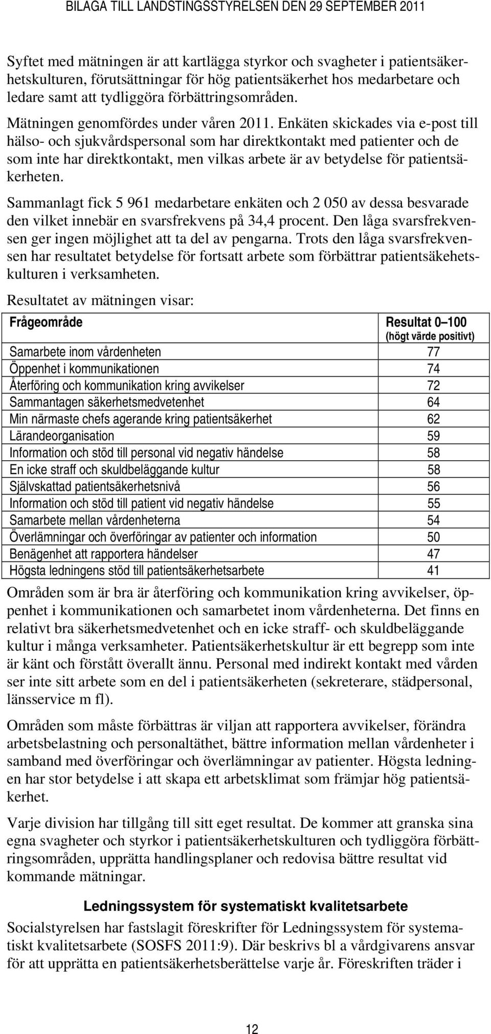 Enkäten skickades via e-post till hälso- och sjukvårdspersonal som har direktkontakt med patienter och de som inte har direktkontakt, men vilkas arbete är av betydelse för patientsäkerheten.