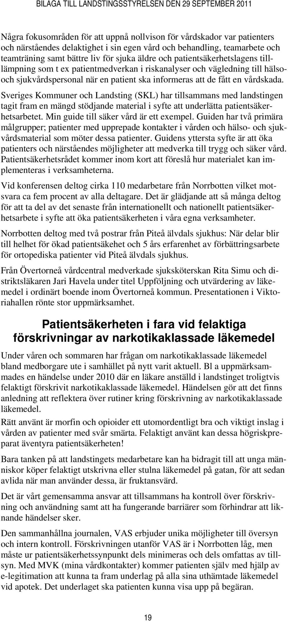 Sveriges Kommuner och Landsting (SKL) har tillsammans med landstingen tagit fram en mängd stödjande material i syfte att underlätta patientsäkerhetsarbetet. Min guide till säker vård är ett exempel.