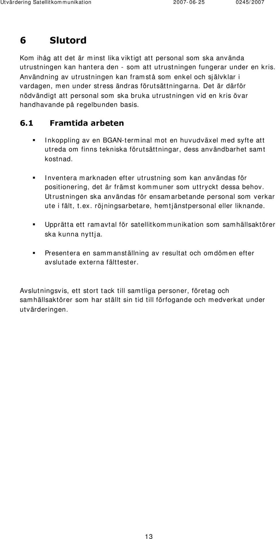 Det är därför nödvändigt att personal som ska bruka utrustningen vid en kris övar handhavande på regelbunden basis. 6.