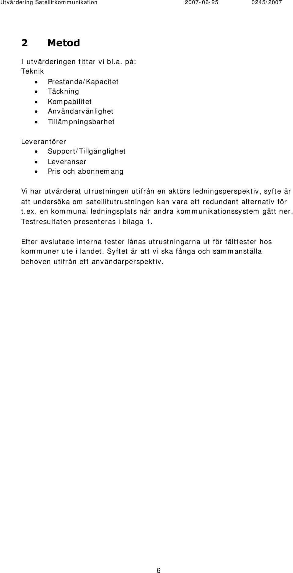 på: Teknik Prestanda/Kapacitet Täckning Kompabilitet Användarvänlighet Tillämpningsbarhet Leverantörer Support/Tillgänglighet Leveranser Pris och abonnemang Vi