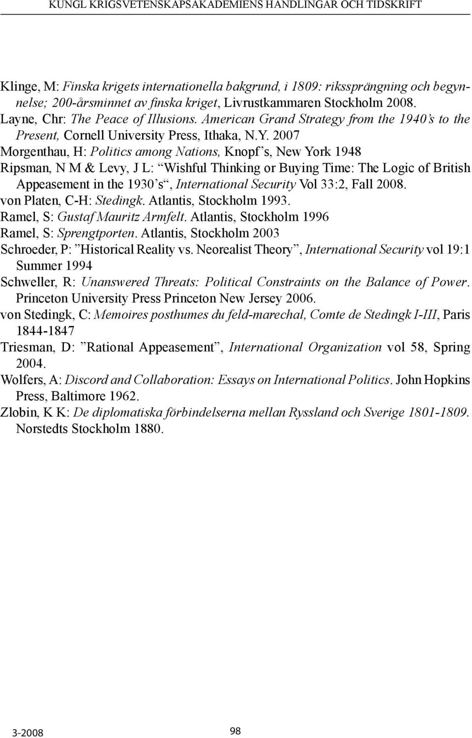 2007 Morgenthau, H: Politics among Nations, Knopf s, New York 1948 Ripsman, N M & Levy, J L: Wishful Thinking or Buying Time: The Logic of British Appeasement in the 1930 s, International Security