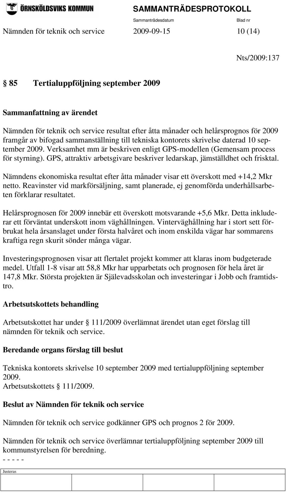 GPS, attraktiv arbetsgivare beskriver ledarskap, jämställdhet och frisktal. Nämndens ekonomiska resultat efter åtta månader visar ett överskott med +14,2 Mkr netto.