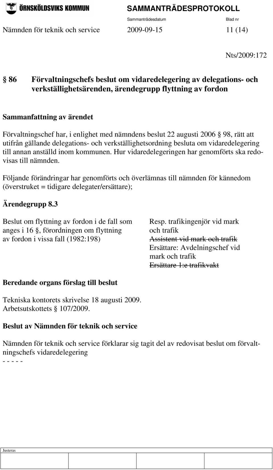 annan anställd inom kommunen. Hur vidaredelegeringen har genomförts ska redovisas till nämnden.