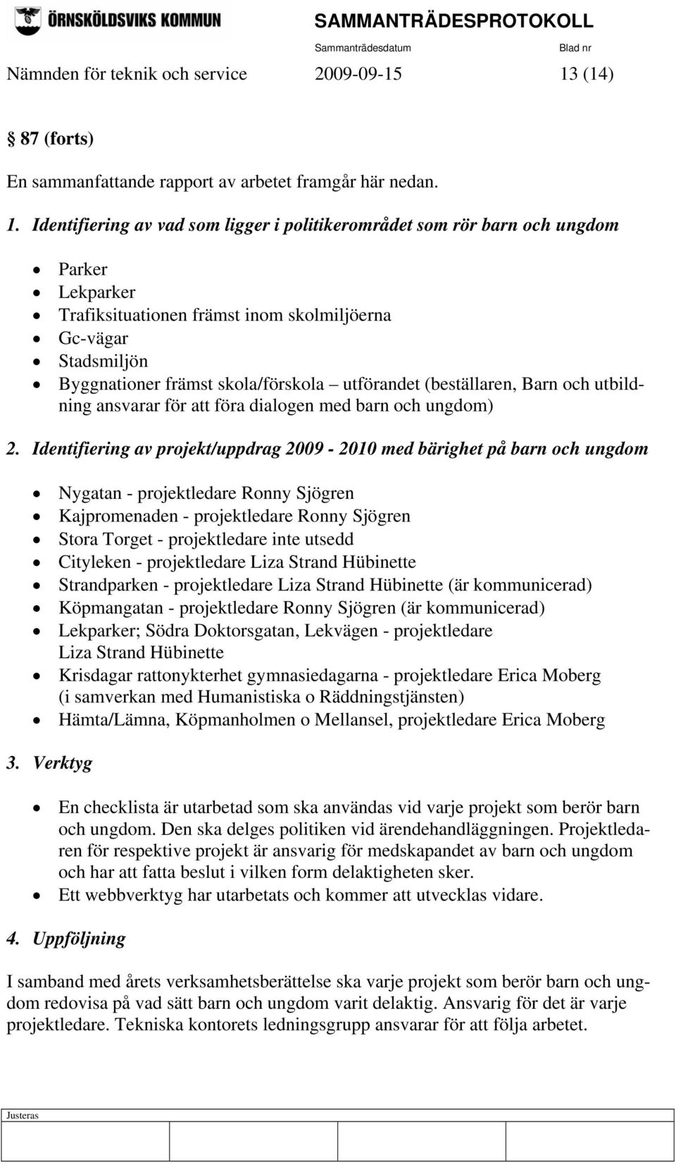 Identifiering av vad som ligger i politikerområdet som rör barn och ungdom Parker Lekparker Trafiksituationen främst inom skolmiljöerna Gc-vägar Stadsmiljön Byggnationer främst skola/förskola