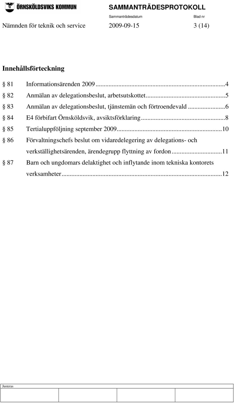 ..6 84 E4 förbifart Örnsköldsvik, avsiktsförklaring...8 85 Tertialuppföljning september 2009.