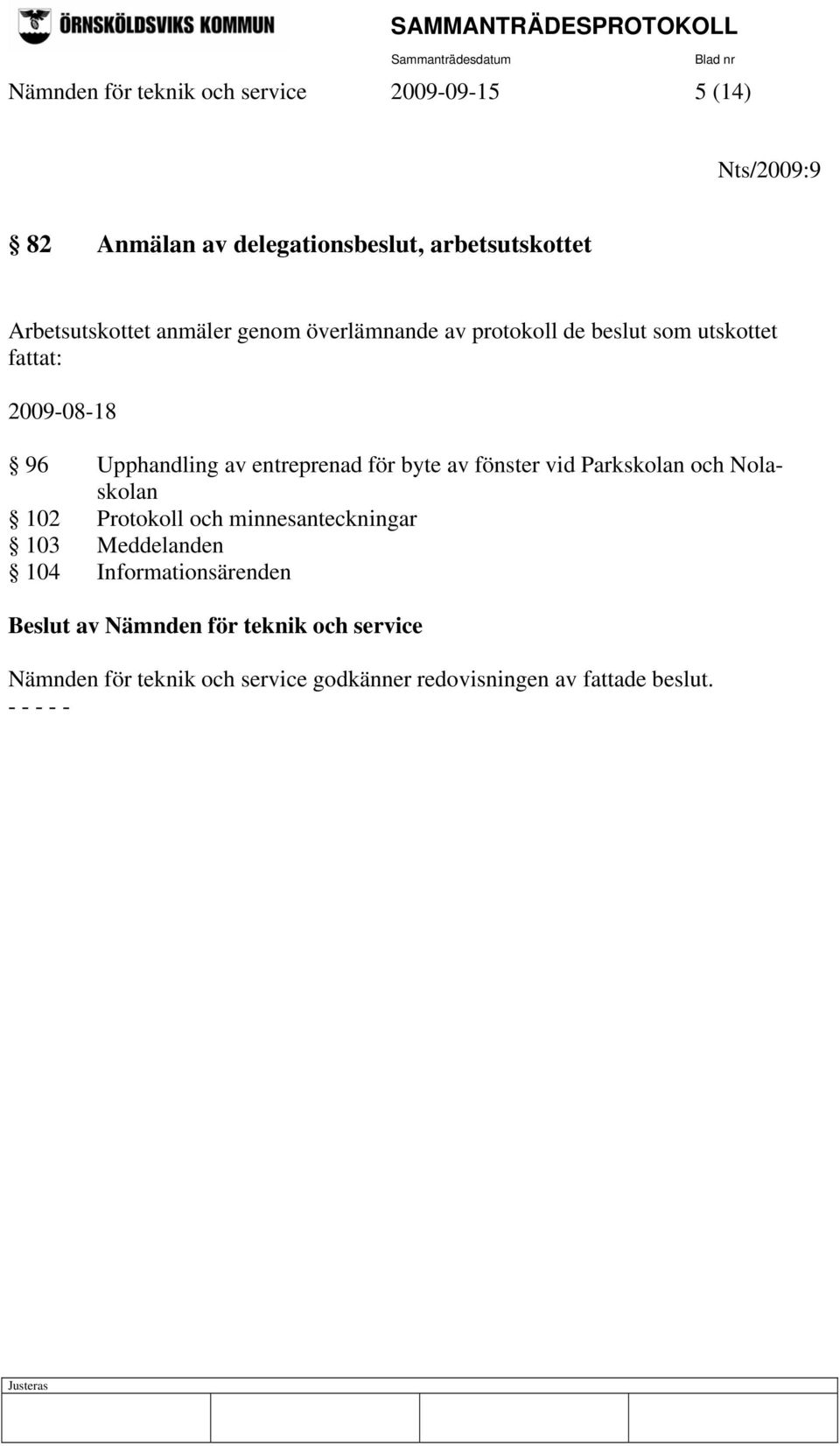 entreprenad för byte av fönster vid Parkskolan och Nolaskolan 102 Protokoll och minnesanteckningar 103 Meddelanden 104