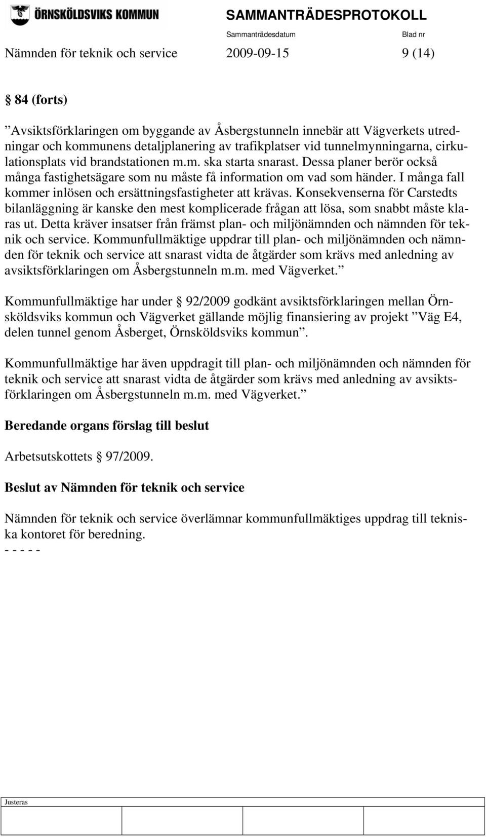 I många fall kommer inlösen och ersättningsfastigheter att krävas. Konsekvenserna för Carstedts bilanläggning är kanske den mest komplicerade frågan att lösa, som snabbt måste klaras ut.