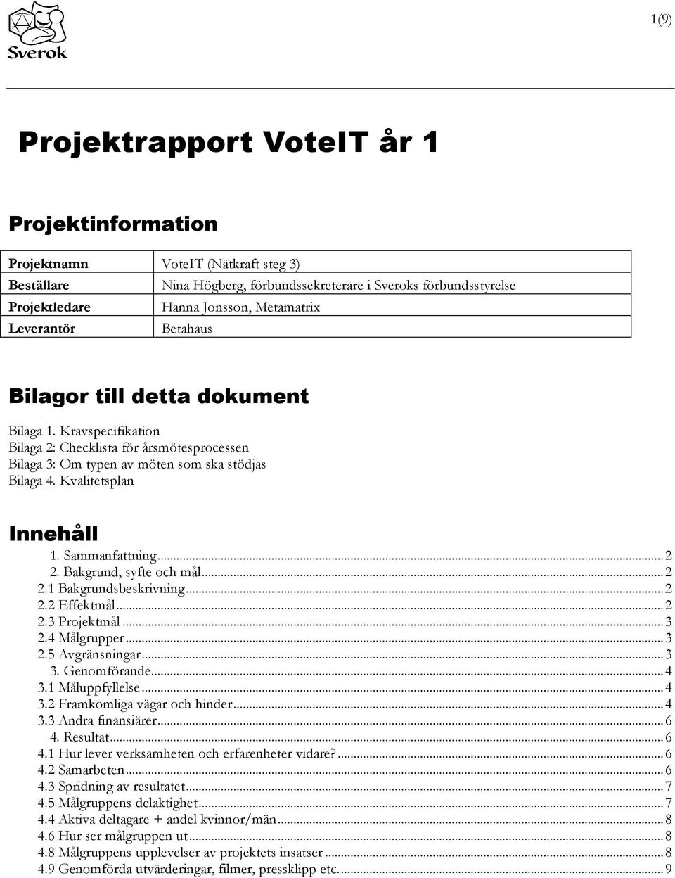 Sammanfattning... 2 2. Bakgrund, syfte och mål... 2 2.1 Bakgrundsbeskrivning... 2 2.2 Effektmål... 2 2.3 Projektmål... 3 2.4 Målgrupper... 3 2.5 Avgränsningar... 3 3. Genomförande... 4 3.