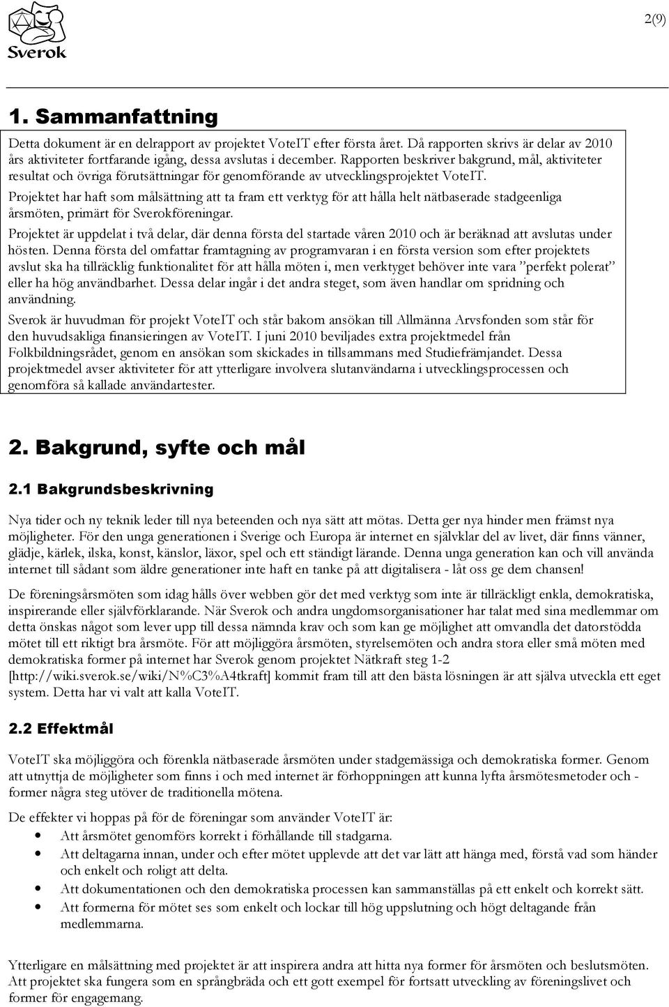 Projektet har haft som målsättning att ta fram ett verktyg för att hålla helt nätbaserade stadgeenliga årsmöten, primärt för Sverokföreningar.