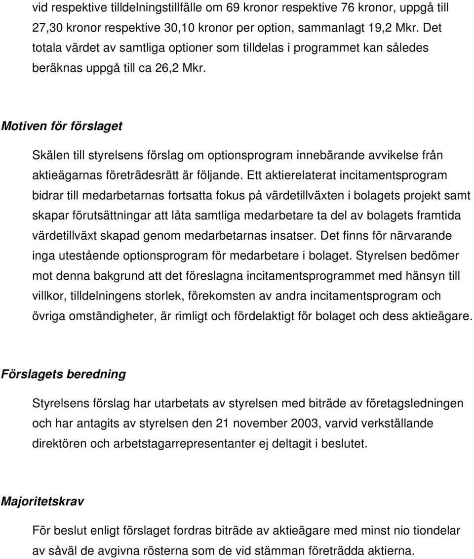 Motiven för förslaget Skälen till styrelsens förslag om optionsprogram innebärande avvikelse från aktieägarnas företrädesrätt är följande.