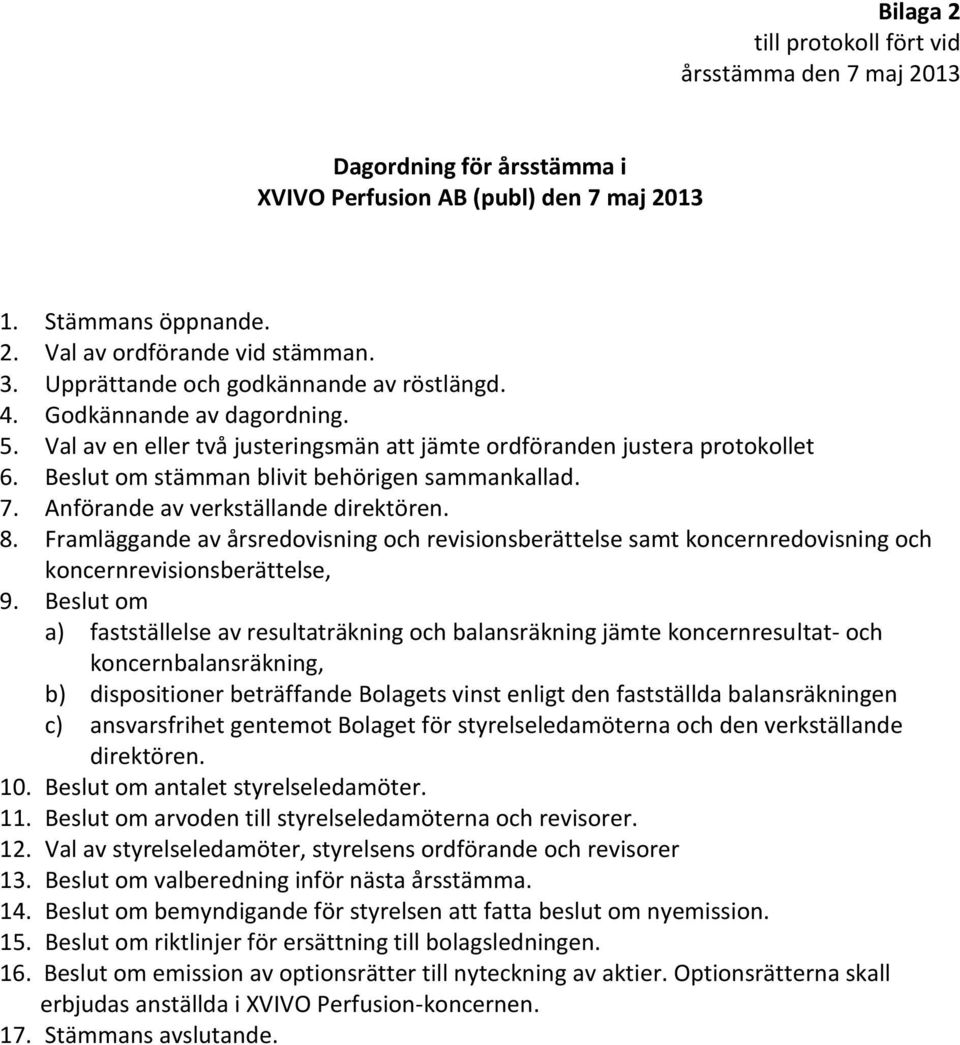 8. Framläggande av årsredovisning och revisionsberättelse samt koncernredovisning och koncernrevisionsberättelse, 9.
