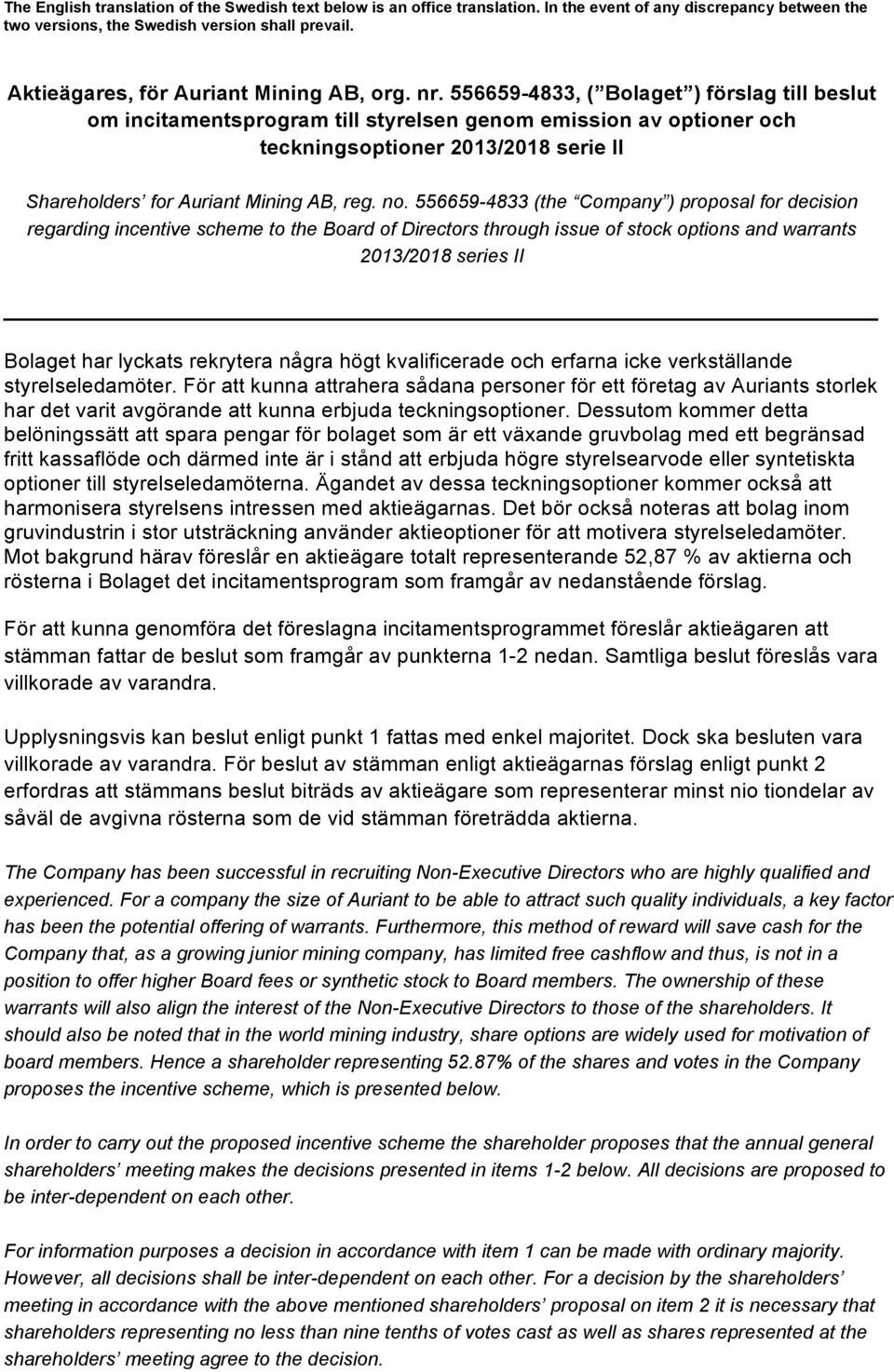 556659-4833 (the Company ) proposal for decision regarding incentive scheme to the Board of Directors through issue of stock options and warrants 2013/2018 series II Bolaget har lyckats rekrytera