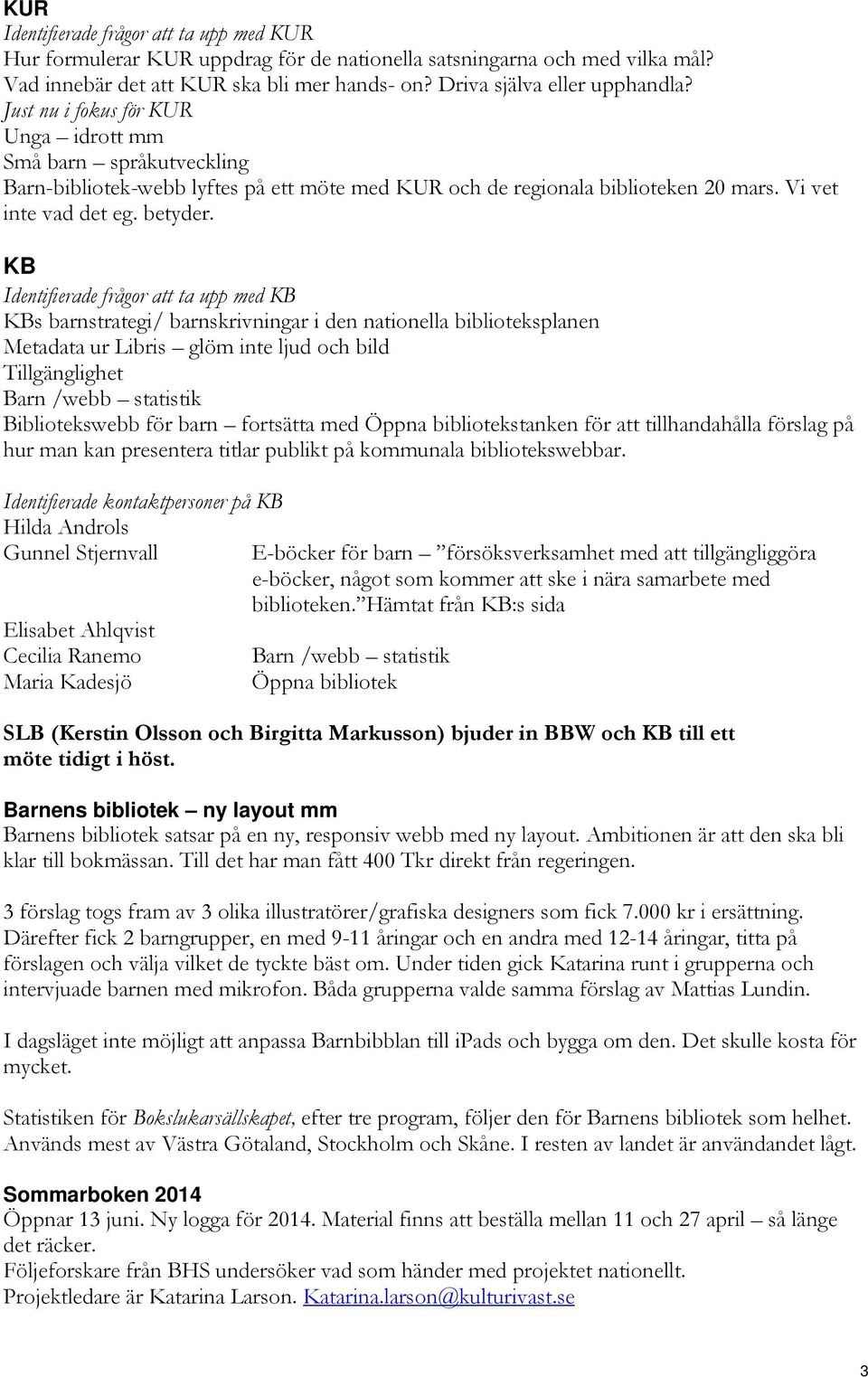 KB Identifierade frågor att ta upp med KB KBs barnstrategi/ barnskrivningar i den nationella biblioteksplanen Metadata ur Libris glöm inte ljud och bild Tillgänglighet Barn /webb statistik