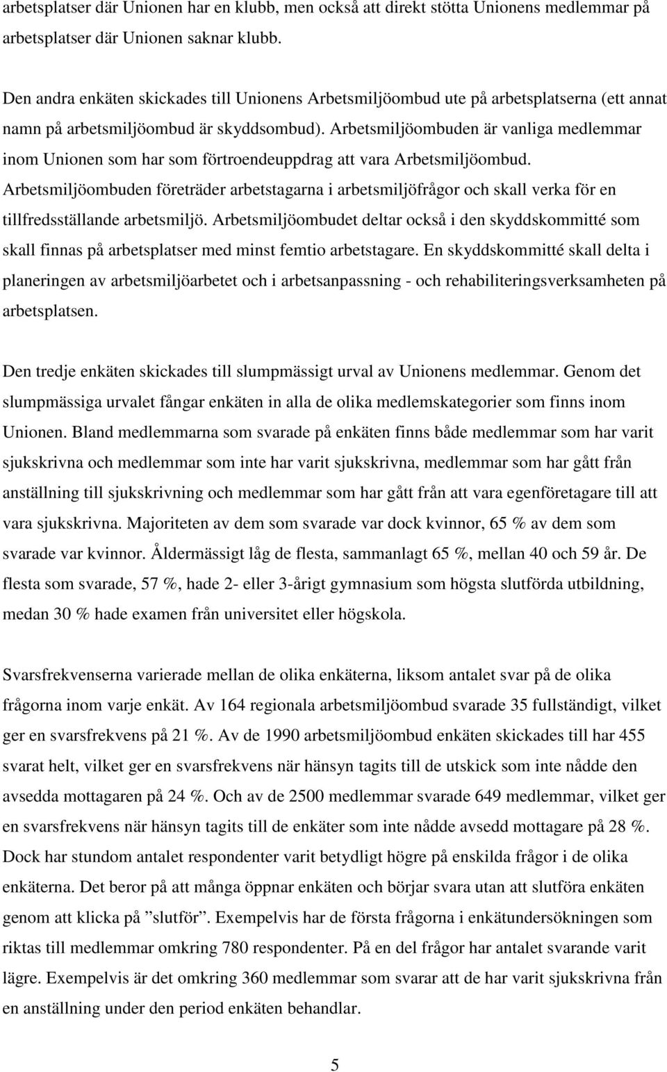 Arbetsmiljöombuden är vanliga medlemmar inom Unionen som har som förtroendeuppdrag att vara Arbetsmiljöombud.