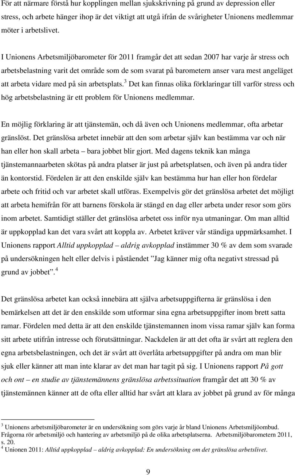 I Unionens Arbetsmiljöbarometer för 2011 framgår det att sedan 2007 har varje år stress och arbetsbelastning varit det område som de som svarat på barometern anser vara mest angeläget att arbeta