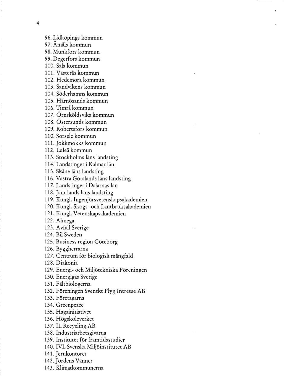 Stockholms läns landsting 114. Landstinget i Kalmar län 115. Skåne läns landsting 116. Västra Götalands läns landsting 117. Landstinget i Dalarnas län 118. Jämtlands läns landsting 119. Kungl.