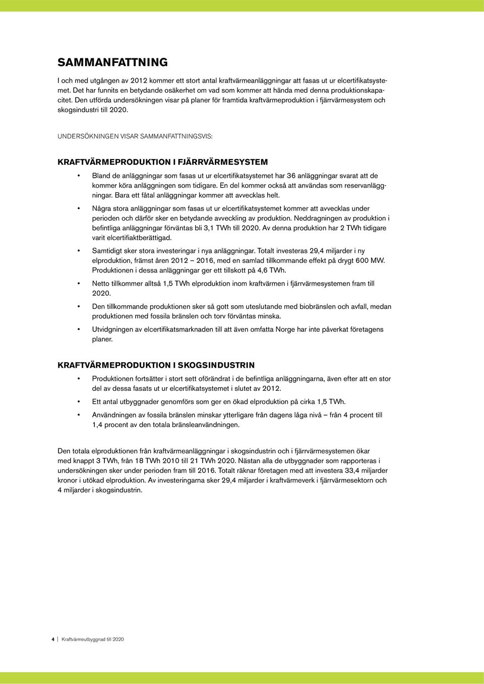 Den utförda undersökningen visar på planer för framtida kraftvärmeproduktion i fjärrvärmesystem och skogsindustri till 2020.