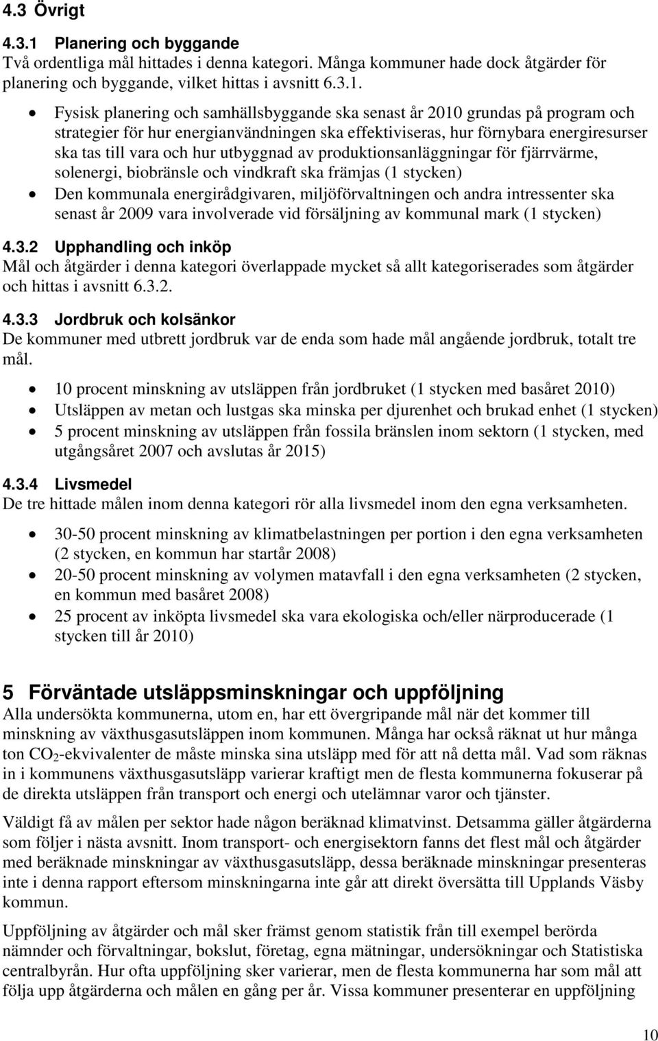 Fysisk planering och samhällsbyggande ska senast år 2010 grundas på program och strategier för hur energianvändningen ska effektiviseras, hur förnybara energiresurser ska tas till vara och hur