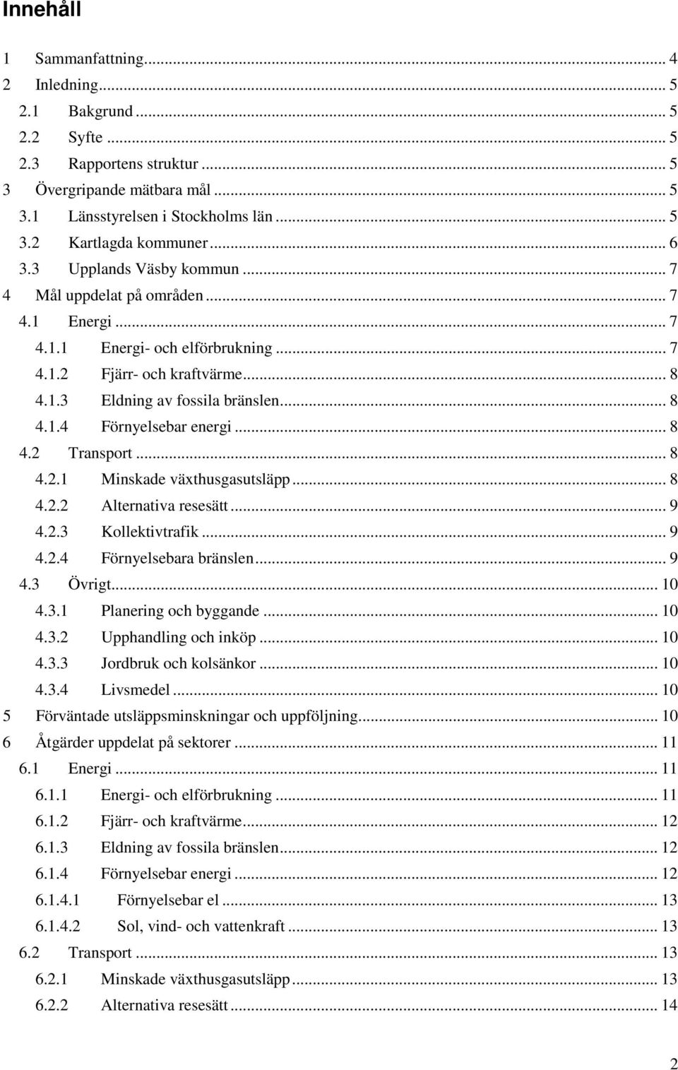 .. 8 4.2 Transport... 8 4.2.1 Minskade växthusgasutsläpp... 8 4.2.2 Alternativa resesätt... 9 4.2.3 Kollektivtrafik... 9 4.2.4 Förnyelsebara bränslen... 9 4.3 Övrigt... 10 4.3.1 Planering och byggande.