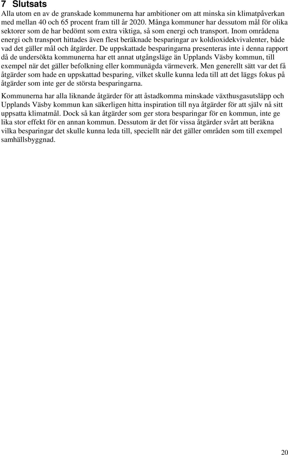 Inom områdena energi och transport hittades även flest beräknade besparingar av koldioxidekvivalenter, både vad det gäller mål och åtgärder.